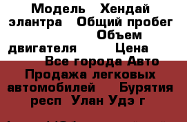  › Модель ­ Хендай элантра › Общий пробег ­ 188 000 › Объем двигателя ­ 16 › Цена ­ 350 000 - Все города Авто » Продажа легковых автомобилей   . Бурятия респ.,Улан-Удэ г.